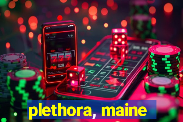 plethora, maine